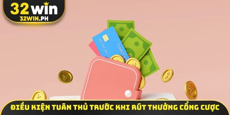 Rút Tiền 32WIN Điều kiện tuân thủ trước khi rút thưởng cổng cược